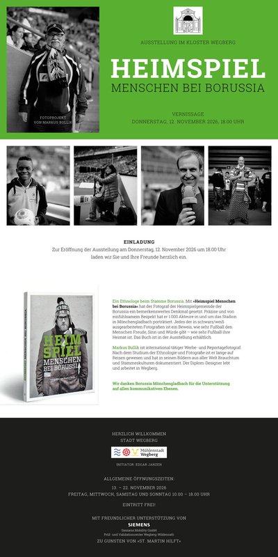 heimspiel-borrusia-ausstellung-in-wegberg-2026 Veranstaltungsplakat</p>
<p>Grün-weißes Veranstaltungsplakat zur Fotoausstellung „Heimspiel – Menschen bei Borussia“ von Markus Bullik im ehemaligen Kloster Wegberg. Das Plakat zeigt mehrere Schwarz-Weiß-Porträts aus dem Umfeld von Borussia Mönchengladbach und informiert über die Vernissage am 12. November sowie die Ausstellung vom 13. bis 22. November 2026 bei freiem Eintritt.